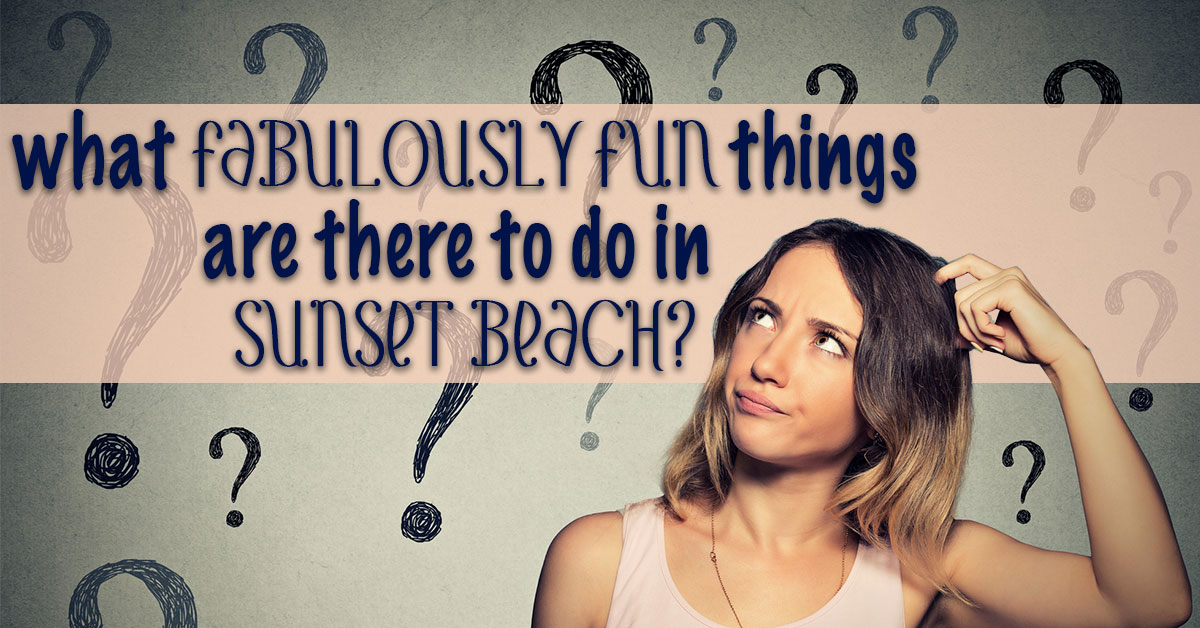 What Fabulously Fun Things Are There to Do in Sunset Beach